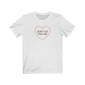 Don't Go Too Far (Unisex Fitted)